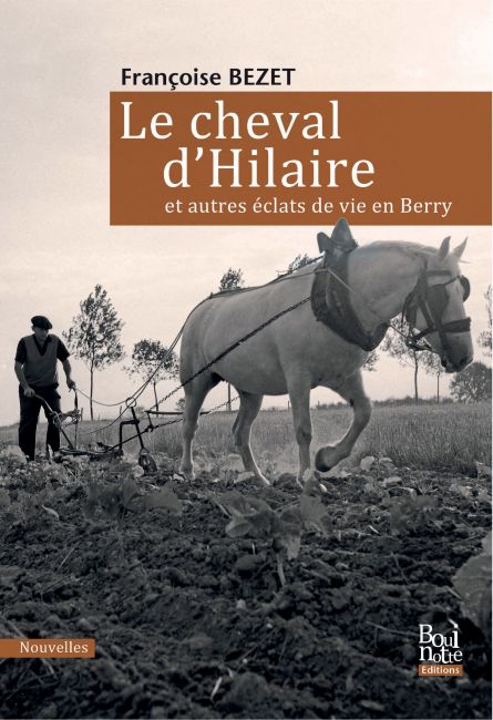 Le cheval d’Hilaire et autres éclats de vie en Berry